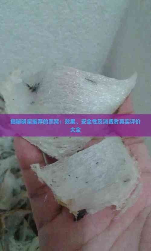 揭秘明星推荐的燕窝：效果、安全性及消费者真实评价大全