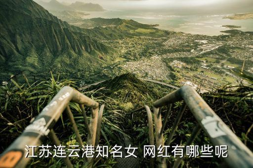 江苏连云港知名女 网红有哪些呢