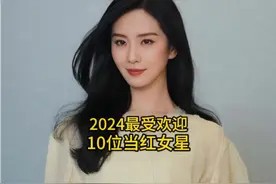 2024年网络评选最受欢迎的10位当红女星,你最喜欢哪位呢?视频封面