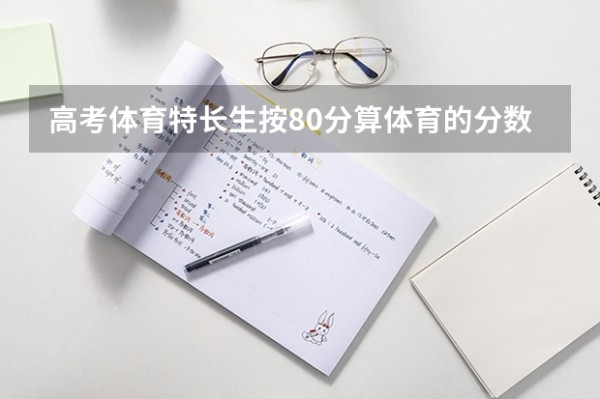 高考体育特长生按80分算体育的分数各项目要多少