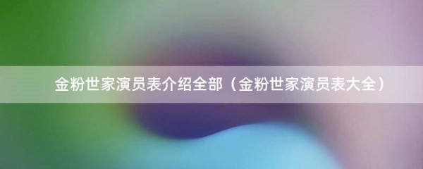 金粉世家演员表介绍全部（金粉世家演员表大全）