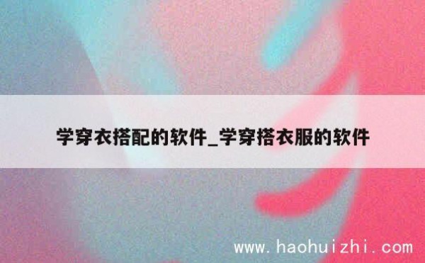 学穿衣搭配的软件_学穿搭衣服的软件 第1张