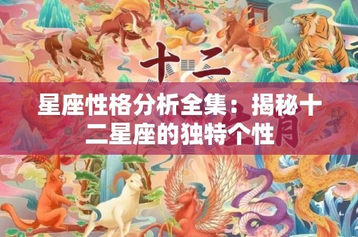 星座性格分析全集：揭秘十二星座的独特个性