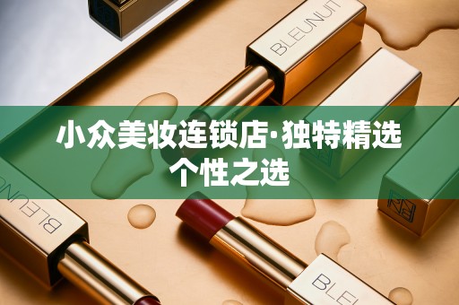 小众美妆连锁店·独特精选个性之选