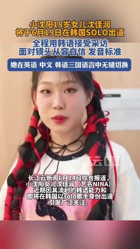 小沈阳女儿沈佳润韩语流利受访，将solo歌手身份在韩出道