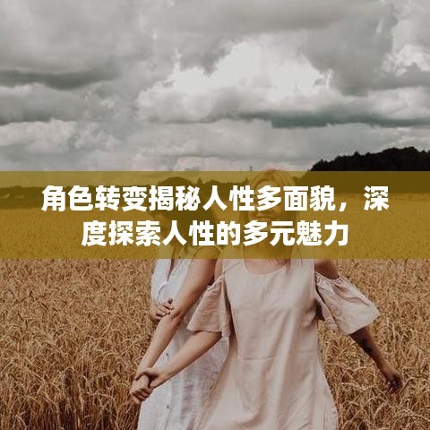 角色转变揭秘人性多面貌，深度探索人性的多元魅力