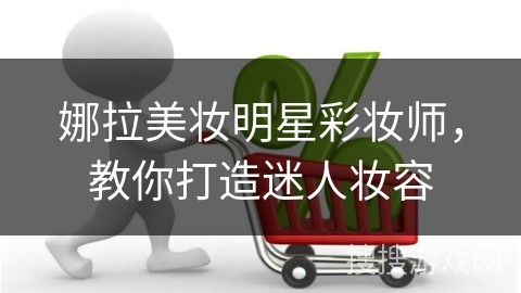 娜拉美妆明星彩妆师，教你打造迷人妆容
