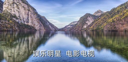 娱乐明星 电影电视