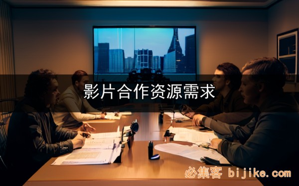 影片合作资源与需求：涵盖多种形式的合作机遇