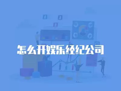 怎么开娱乐经纪公司