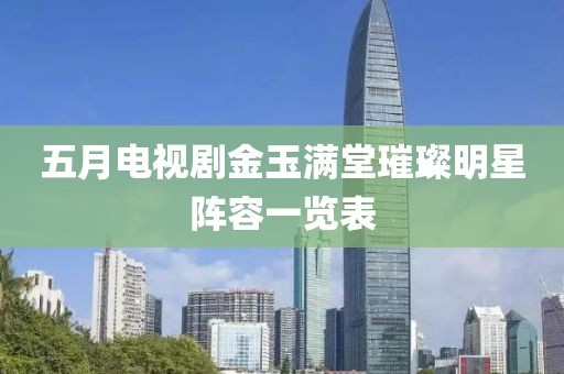 五月电视剧金玉满堂璀璨明星阵容一览表