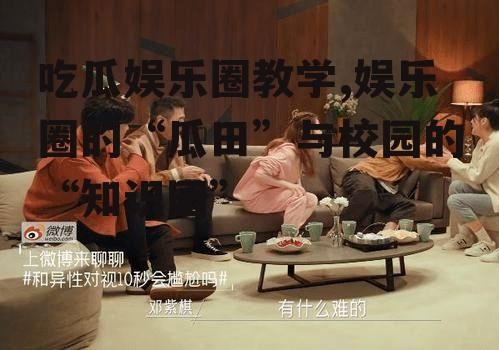 吃瓜娱乐圈教学,娱乐圈的“瓜田”与校园的“知识园”