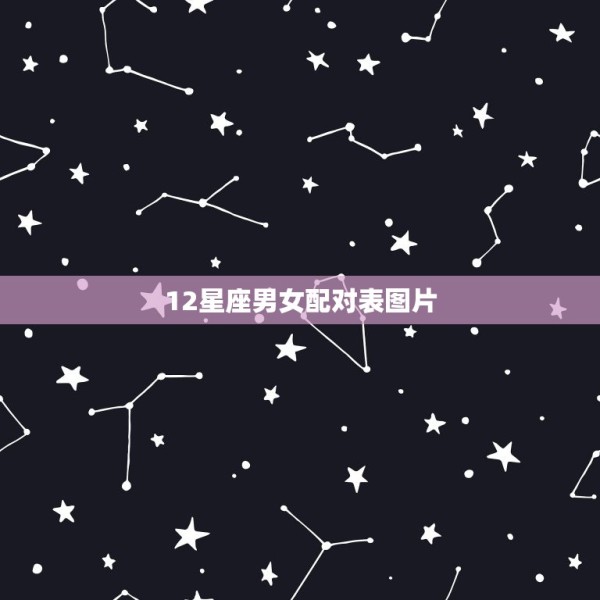 12星座男女配对表图片，12星座最佳配对（+男女） 第1张