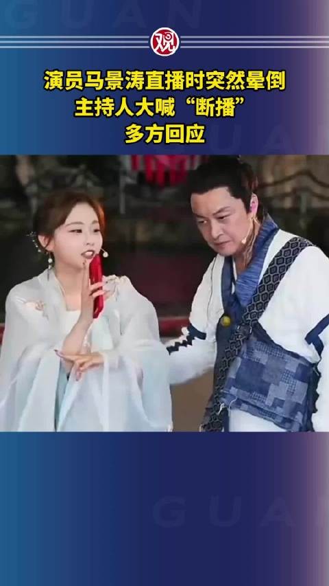 演员马景涛直播时突然晕倒，主持人大喊“断播”，多方回应