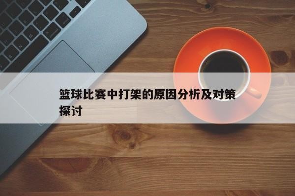 篮球比赛中打架的原因分析及对策探讨