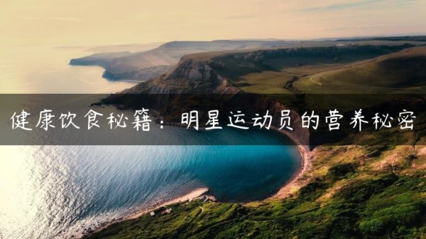 健康饮食秘籍：明星运动员的营养秘密