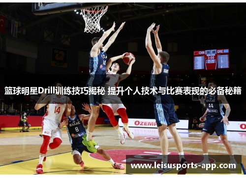 篮球明星Drill训练技巧揭秘 提升个人技术与比赛表现的必备秘籍
