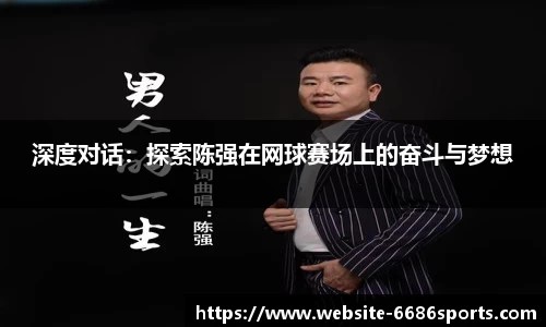 深度对话：探索陈强在网球赛场上的奋斗与梦想