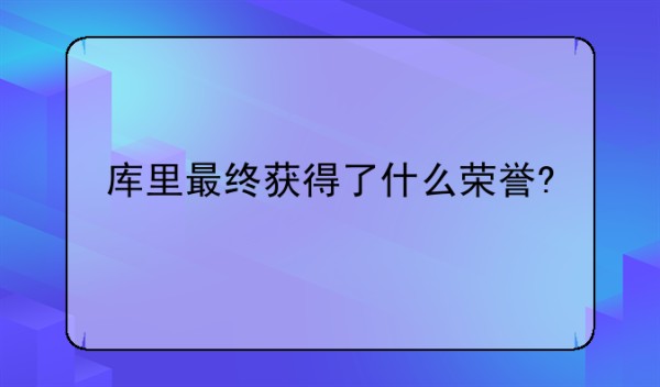 库里最终获得了什么荣誉?