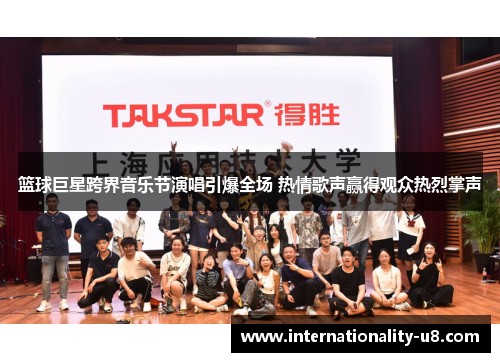 篮球巨星跨界音乐节演唱引爆全场 热情歌声赢得观众热烈掌声