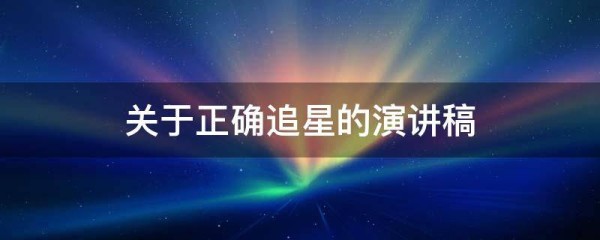 关于正确追星的演讲稿