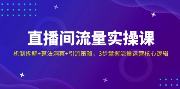 直播間流量實操課:機制拆解+算法洞察+引流策略,3步掌握流量運營核心邏輯 -1