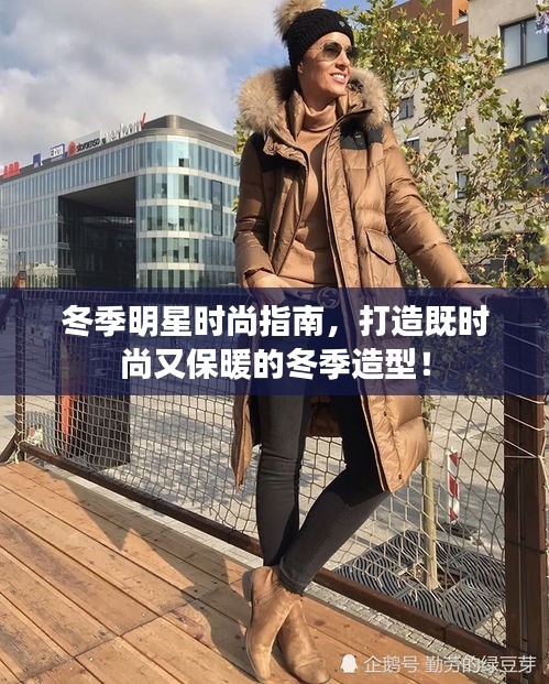 冬季明星时尚指南，打造既时尚又保暖的冬季造型！