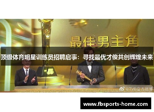 顶级体育明星训练员招聘启事：寻找最优才俊共创辉煌未来