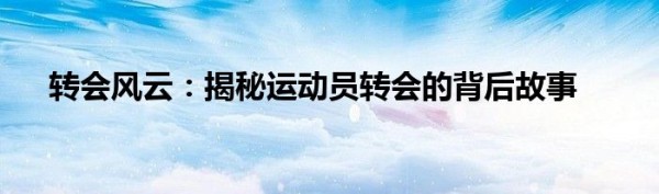 转会风云：揭秘运动员转会的背后故事