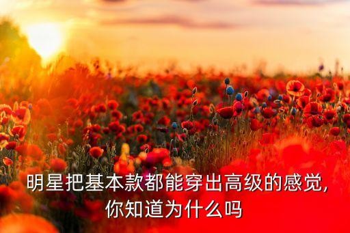 明星把基本款都能穿出高级的感觉,你知道为什么吗