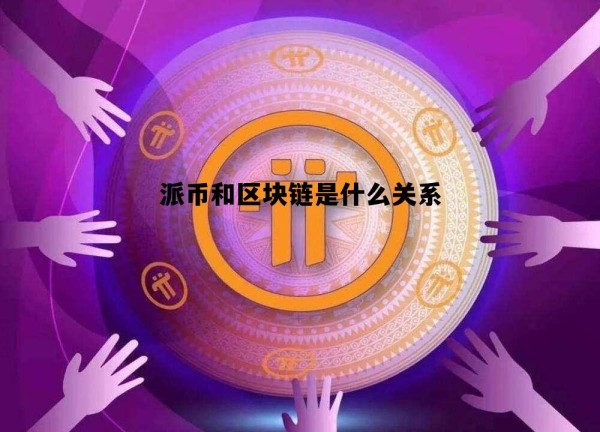 派币和区块链是什么关系啊，派币和区块链是什么关系