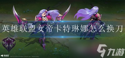 怎么换英雄联盟女帝卡特琳娜刀 卡特琳娜武器切换方法
