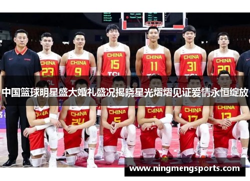 中国篮球明星盛大婚礼盛况揭晓星光熠熠见证爱情永恒绽放