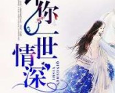 赠你一世情深全文免费阅读,跨越千年的爱恋，命运交织的浪漫传奇