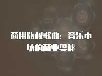 商用版权歌曲：音乐市场的商业奥秘