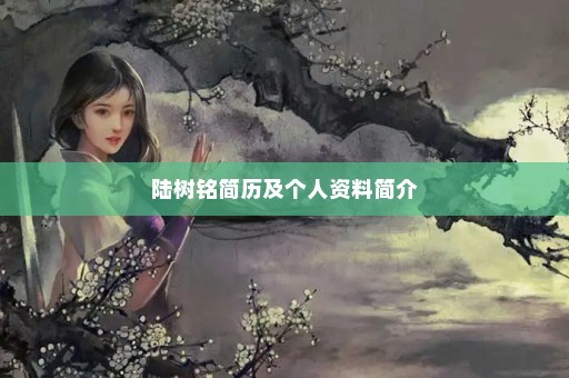 陆树铭简历及个人资料简介