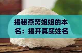 揭秘燕窝姐姐的本名：揭开真实姓名之谜