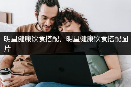 明星健康饮食搭配，明星健康饮食搭配图片