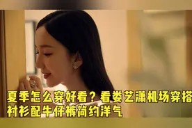 夏季怎么穿好看?看娄艺潇机场穿搭,衬衫配牛仔裤简约洋气视频封面