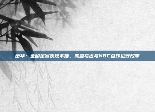 萧华:全明星赛表现不佳,联盟考虑与NBC合作进行改革