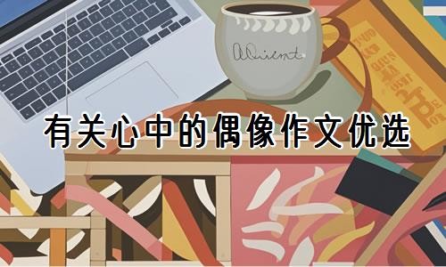 [400字]有关心中的偶像作文优选【精编19篇】