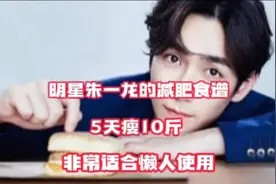 明星朱一龙的减肥食谱，5天轻松瘦10斤，非常适合懒人使用。视频封面