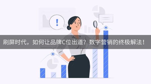 刷屏时代，如何让品牌C位出道？数字营销的终极解法！
