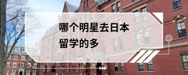 哪个明星去日本留学的多