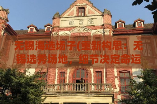 无锡海选场子(重新构思：无锡选秀场地，细节决定命运！)