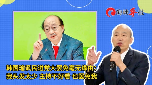 韩国瑜讽民进党大罢免没理由：我头发太少，主持不好看，也可罢免