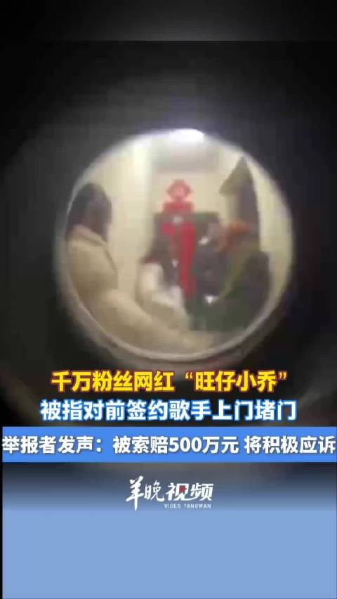 旺仔小乔被指曾上门堵门前签约歌手，举报者发声：被索赔500万元