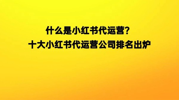什么是小红书代运营？十大小红书代运营公司排名出炉