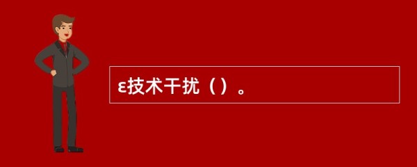 ε技术干扰（）。