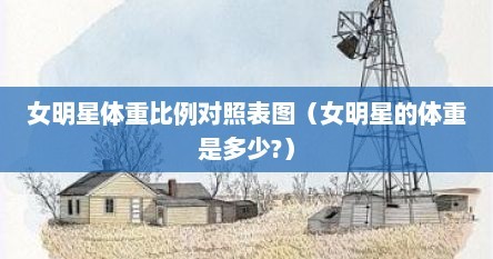 女明星体重比例对照表图（女明星的体重是多少?）